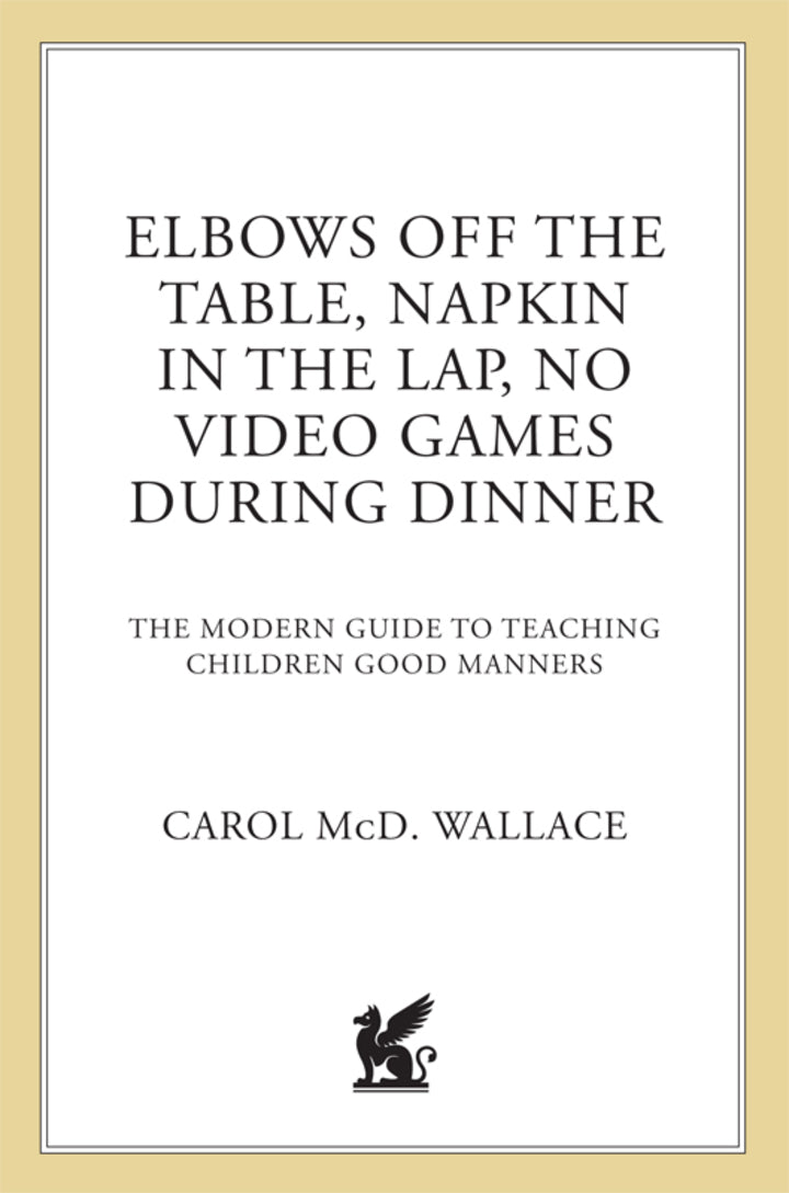 Elbows Off the Table, Napkin in the Lap, No Video Games During Dinner The Modern Guide to Teaching Children Good Manners  PDF BOOK