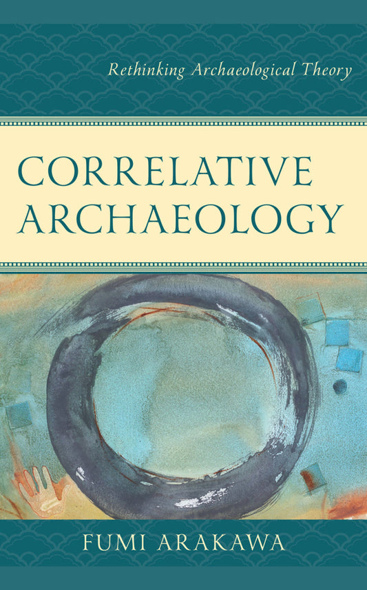 Correlative Archaeology Rethinking Archaeological Theory  - E-Book and test bank